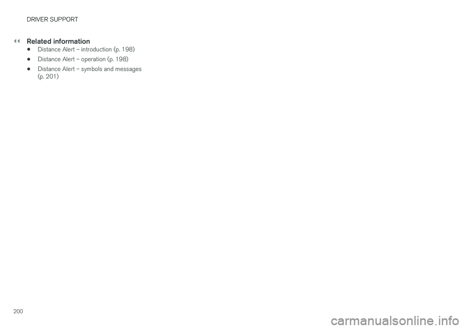 VOLVO V60 2018 Owner´s Manual ||
DRIVER SUPPORT
200
Related information
•Distance Alert – introduction (p. 198)
• Distance Alert – operation (p. 198)
• Distance Alert – symbols and messages (p. 201) VOLVO V60 2018 Owner´s Manual ||
DRIVER SUPPORT
200
Related information
•Distance Alert – introduction (p. 198)
• Distance Alert – operation (p. 198)
• Distance Alert – symbols and messages (p. 201)
