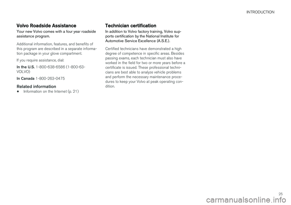 VOLVO V60 2018 Owner´s Manual INTRODUCTION
25
Volvo Roadside Assistance
Your new Volvo comes with a four year roadside assistance program.
Additional information, features, and benefits of this program are described in a separate VOLVO V60 2018 Owner´s Manual INTRODUCTION
25
Volvo Roadside Assistance
Your new Volvo comes with a four year roadside assistance program.
Additional information, features, and benefits of this program are described in a separate