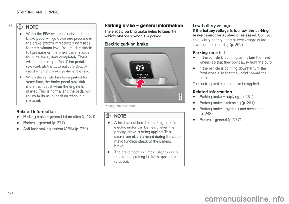 VOLVO V60 2018  Owner´s Manual ||
STARTING AND DRIVING
280
NOTE
•When the EBA system is activated, the brake pedal will go down and pressure inthe brake system immediately increasesto the maximum level. You must maintainfull pres