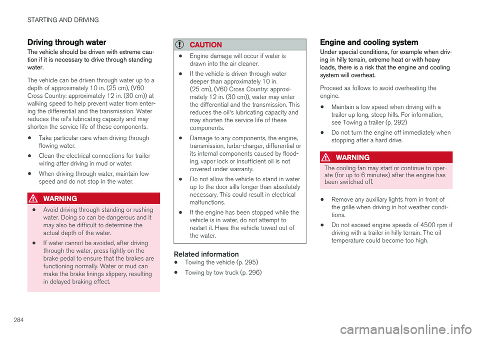 VOLVO V60 2018  Owner´s Manual STARTING AND DRIVING
284
Driving through water
The vehicle should be driven with extreme cau- tion if it is necessary to drive through standingwater.
The vehicle can be driven through water up to a de