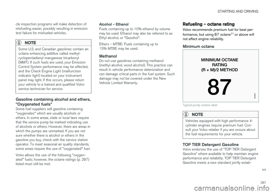 VOLVO V60 2018  Owner´s Manual STARTING AND DRIVING
}}
287
cle inspection programs will make detection of misfueling easier, possibly resulting in emissiontest failure for misfueled vehicles.
NOTE
Some U.S. and Canadian gasolines c