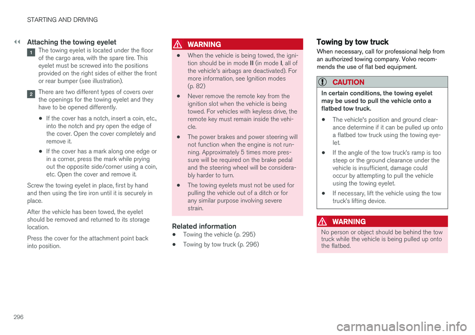 VOLVO V60 2018 Owner´s Manual ||
STARTING AND DRIVING
296
Attaching the towing eyeletThe towing eyelet is located under the floor of the cargo area, with the spare tire. Thiseyelet must be screwed into the positionsprovided on the VOLVO V60 2018 Owner´s Manual ||
STARTING AND DRIVING
296
Attaching the towing eyeletThe towing eyelet is located under the floor of the cargo area, with the spare tire. Thiseyelet must be screwed into the positionsprovided on the