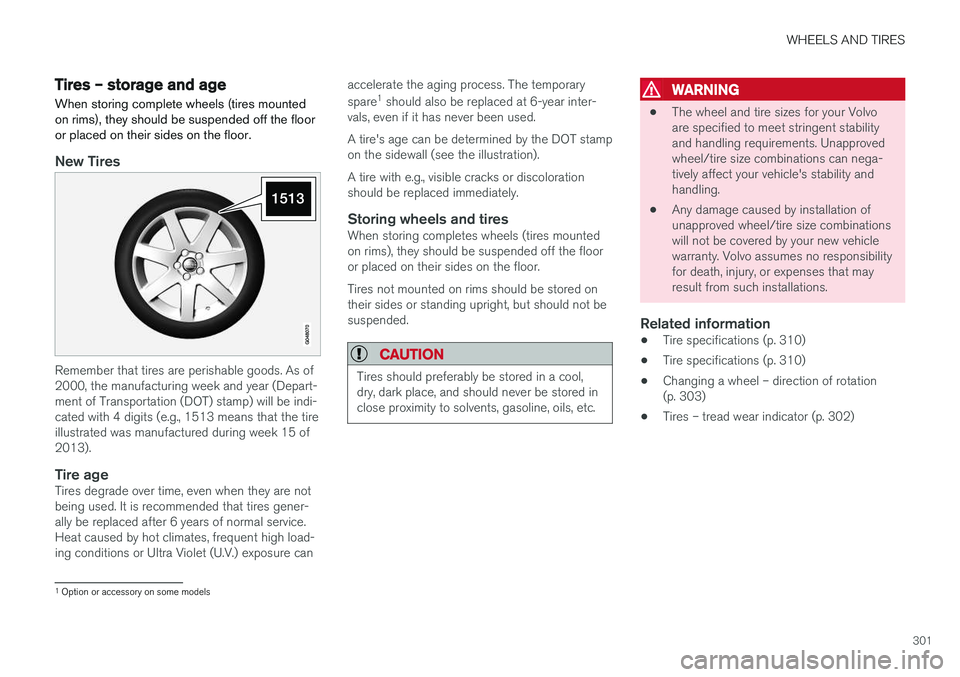VOLVO V60 2018 Owner´s Manual WHEELS AND TIRES
301
Tires – storage and ageWhen storing complete wheels (tires mounted on rims), they should be suspended off the flooror placed on their sides on the floor.
New Tires
Remember that VOLVO V60 2018 Owner´s Manual WHEELS AND TIRES
301
Tires – storage and ageWhen storing complete wheels (tires mounted on rims), they should be suspended off the flooror placed on their sides on the floor.
New Tires
Remember that