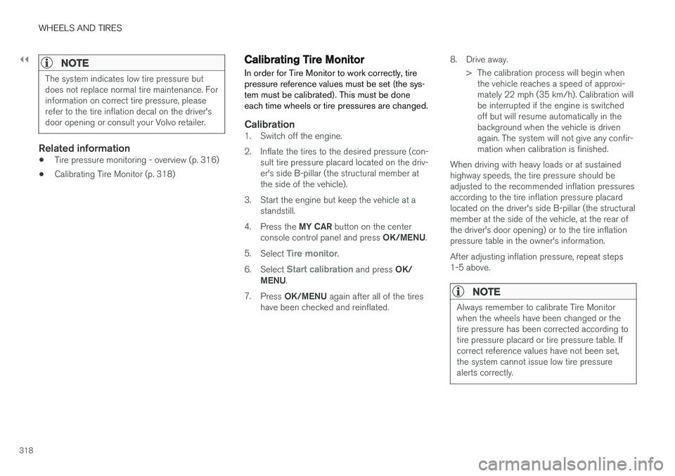 VOLVO V60 2018 Owner´s Manual ||
WHEELS AND TIRES
318
NOTE
The system indicates low tire pressure but does not replace normal tire maintenance. Forinformation on correct tire pressure, pleaserefer to the tire inflation decal on th VOLVO V60 2018 Owner´s Manual ||
WHEELS AND TIRES
318
NOTE
The system indicates low tire pressure but does not replace normal tire maintenance. Forinformation on correct tire pressure, pleaserefer to the tire inflation decal on th