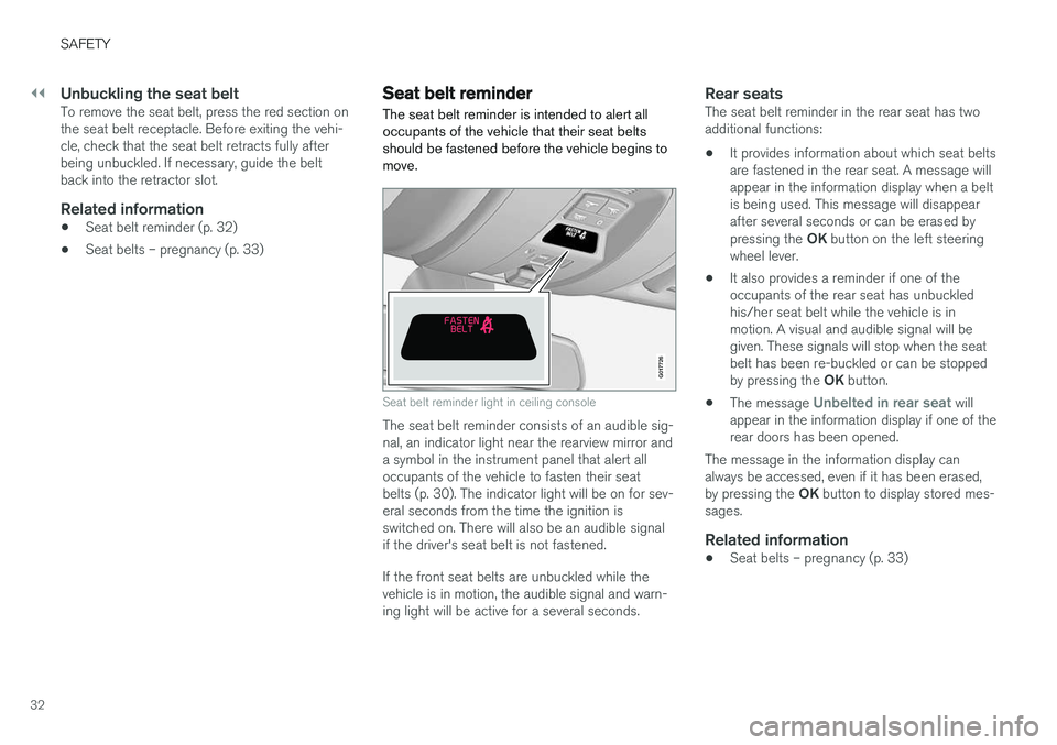 VOLVO V60 2018  Owner´s Manual ||
SAFETY
32
Unbuckling the seat beltTo remove the seat belt, press the red section on the seat belt receptacle. Before exiting the vehi-cle, check that the seat belt retracts fully afterbeing unbuckl