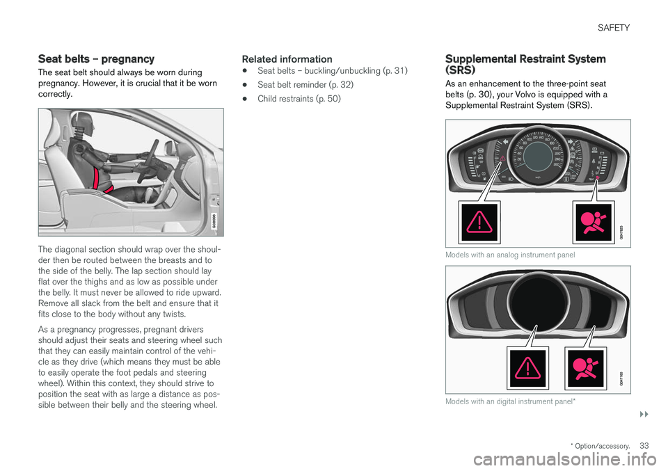 VOLVO V60 2018  Owner´s Manual SAFETY
}}
* Option/accessory.33
Seat belts – pregnancy
The seat belt should always be worn during pregnancy. However, it is crucial that it be worncorrectly.
G020998
The diagonal section should wrap
