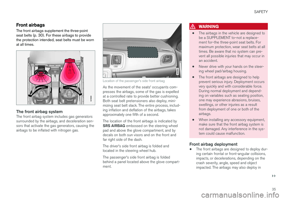 VOLVO V60 2018  Owner´s Manual SAFETY
}}
35
Front airbags
The front airbags supplement the three-point seat belts (p. 30). For these airbags to providethe protection intended, seat belts must be wornat all times.
G018665
The front 