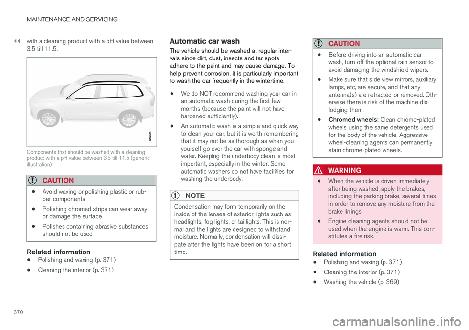 VOLVO V60 2018 Owner´s Manual ||
MAINTENANCE AND SERVICING
370with a cleaning product with a pH value between 3.5 till 11.5.
Components that should be washed with a cleaning product with a pH value between 3.5 till 11.5 (genericil VOLVO V60 2018 Owner´s Manual ||
MAINTENANCE AND SERVICING
370with a cleaning product with a pH value between 3.5 till 11.5.
Components that should be washed with a cleaning product with a pH value between 3.5 till 11.5 (genericil