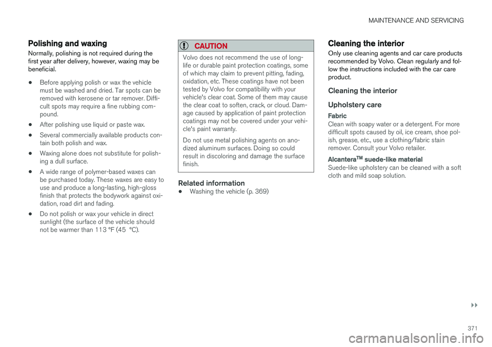 VOLVO V60 2018 Owner´s Manual MAINTENANCE AND SERVICING
}}
371
Polishing and waxingNormally, polishing is not required during the first year after delivery, however, waxing may bebeneficial.
• Before applying polish or wax the v VOLVO V60 2018 Owner´s Manual MAINTENANCE AND SERVICING
}}
371
Polishing and waxingNormally, polishing is not required during the first year after delivery, however, waxing may bebeneficial.
• Before applying polish or wax the v