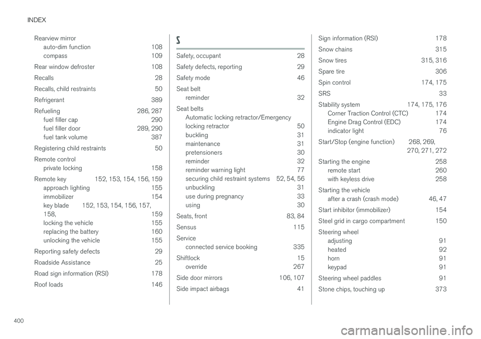 VOLVO V60 2018  Owner´s Manual INDEX
400Rearview mirror
auto-dim function 108 
compass 109
Rear window defroster 108 
Recalls 28
Recalls, child restraints 50
Refrigerant 389
Refueling 286, 287 fuel filler cap 290 
fuel filler door 