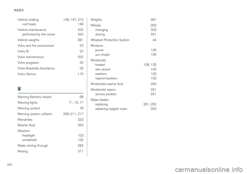 VOLVO V60 2018 Owner´s Manual INDEX
402Vehicle loading 146, 147, 312
roof loads 146
Vehicle maintenance 332 performed by the owner 333
Vehicle weights 381
Volvo and the environment 23
Volvo ID 22
Volvo maintenance 332
Volvo progr VOLVO V60 2018 Owner´s Manual INDEX
402Vehicle loading 146, 147, 312
roof loads 146
Vehicle maintenance 332 performed by the owner 333
Vehicle weights 381
Volvo and the environment 23
Volvo ID 22
Volvo maintenance 332
Volvo progr