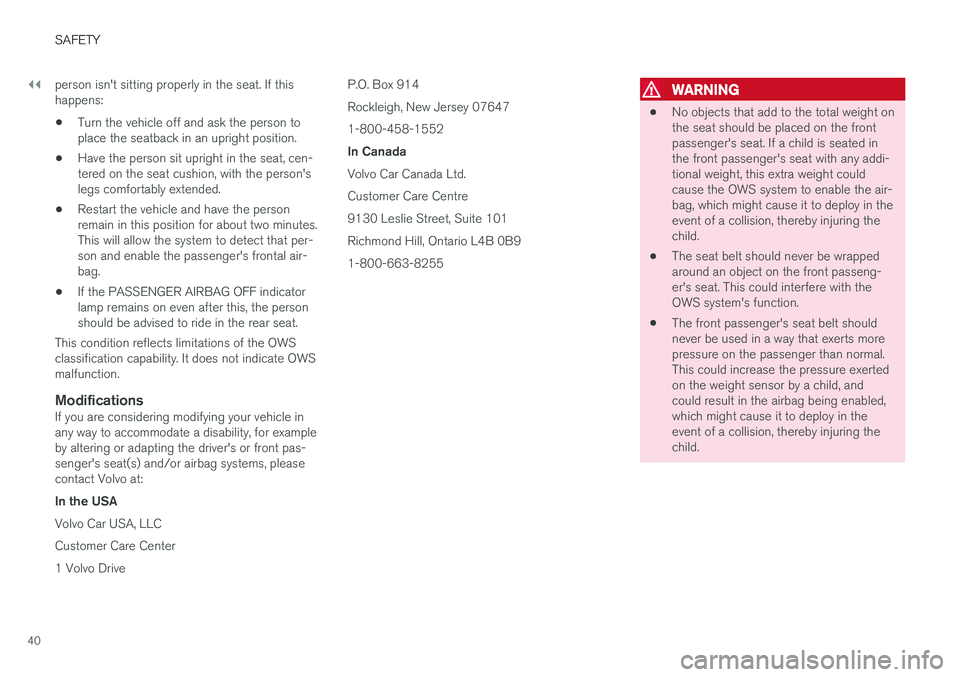 VOLVO V60 2018  Owner´s Manual ||
SAFETY
40person isn't sitting properly in the seat. If this happens:
• Turn the vehicle off and ask the person toplace the seatback in an upright position.
• Have the person sit upright in 