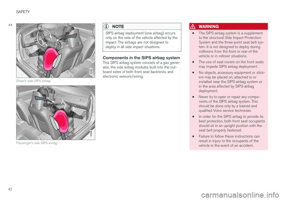 VOLVO V60 2018 Owner´s Manual ||
SAFETY
42
Driver's side SIPS airbag
Passenger's side SIPS airbag
NOTE
SIPS airbag deployment (one airbag) occurs only on the side of the vehicle affected by theimpact. The airbags are not d VOLVO V60 2018 Owner´s Manual ||
SAFETY
42
Driver's side SIPS airbag
Passenger's side SIPS airbag
NOTE
SIPS airbag deployment (one airbag) occurs only on the side of the vehicle affected by theimpact. The airbags are not d