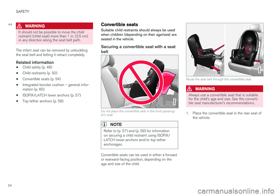 VOLVO V60 2018 Owner´s Manual ||
SAFETY
54
WARNING
It should not be possible to move the child restraint (child seat) more than 1 in. (2.5 cm)in any direction along the seat belt path.
The infant seat can be removed by unbuckling VOLVO V60 2018 Owner´s Manual ||
SAFETY
54
WARNING
It should not be possible to move the child restraint (child seat) more than 1 in. (2.5 cm)in any direction along the seat belt path.
The infant seat can be removed by unbuckling