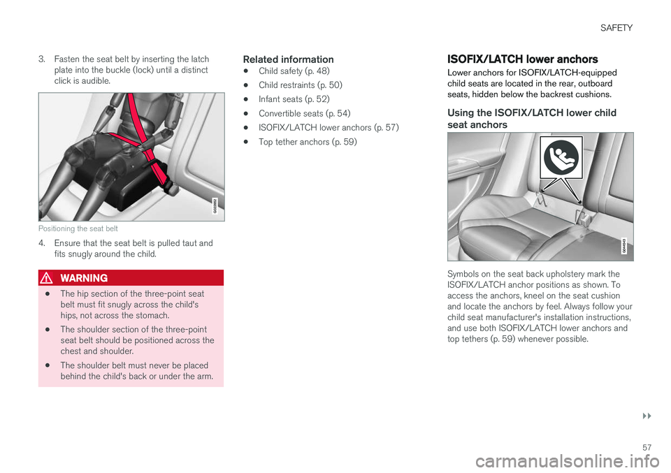 VOLVO V60 2018 Owner´s Manual SAFETY
}}
57
3. Fasten the seat belt by inserting the latch
plate into the buckle (lock) until a distinct click is audible.
G022852
Positioning the seat belt
4. Ensure that the seat belt is pulled tau VOLVO V60 2018 Owner´s Manual SAFETY
}}
57
3. Fasten the seat belt by inserting the latch
plate into the buckle (lock) until a distinct click is audible.
G022852
Positioning the seat belt
4. Ensure that the seat belt is pulled tau