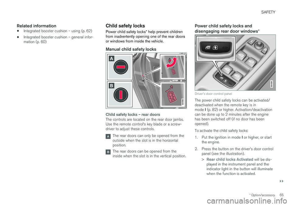 VOLVO V60 2018  Owner´s Manual SAFETY
}}
* Option/accessory.65
Related information
•Integrated booster cushion – using (p. 62)
• Integrated booster cushion – general infor- mation (p. 60)
Child safety locks
Power child safe