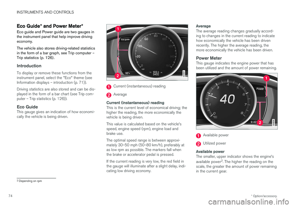 VOLVO V60 2018  Owner´s Manual INSTRUMENTS AND CONTROLS
* Option/accessory.
74
Eco Guide * and Power Meter *
Eco guide and Power guide are two gauges in the instrument panel that help improve drivingeconomy. The vehicle also stores