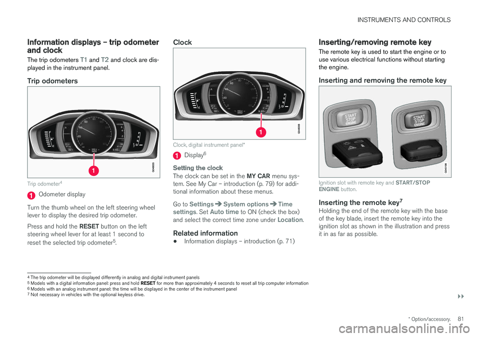 VOLVO V60 2018  Owner´s Manual INSTRUMENTS AND CONTROLS
}}
* Option/accessory.81
Information displays – trip odometer and clock The trip odometers 
T1 and T2 and clock are dis-
played in the instrument panel.
Trip odometers
Trip 