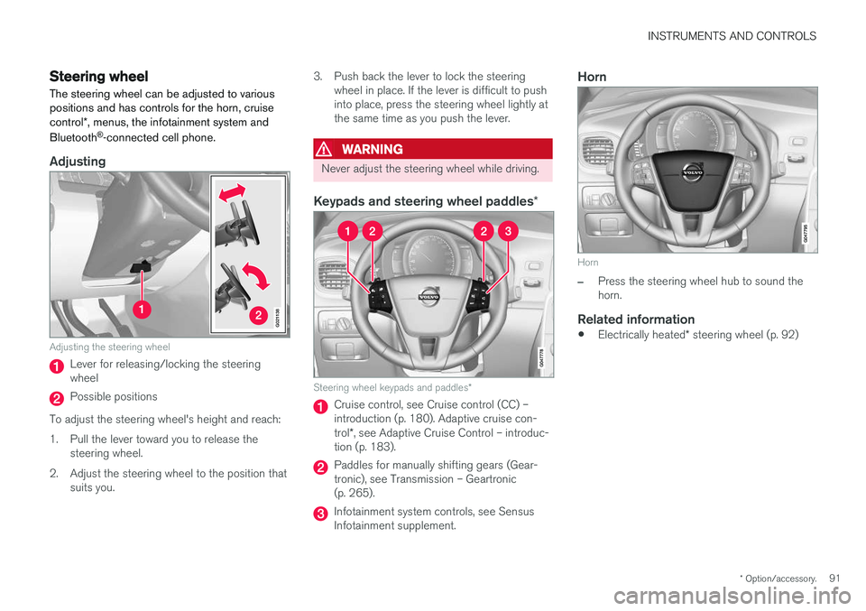 VOLVO V60 2018  Owner´s Manual INSTRUMENTS AND CONTROLS
* Option/accessory.91
Steering wheel The steering wheel can be adjusted to various positions and has controls for the horn, cruise control*, menus, the infotainment system and