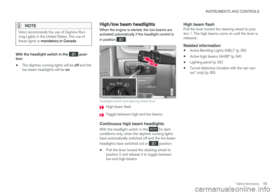 VOLVO V60 2018  Owner´s Manual INSTRUMENTS AND CONTROLS
* Option/accessory.93
NOTE
Volvo recommends the use of Daytime Run- ning Lights in the United States. The use of these lights is mandatory in Canada .
With the headlight switc