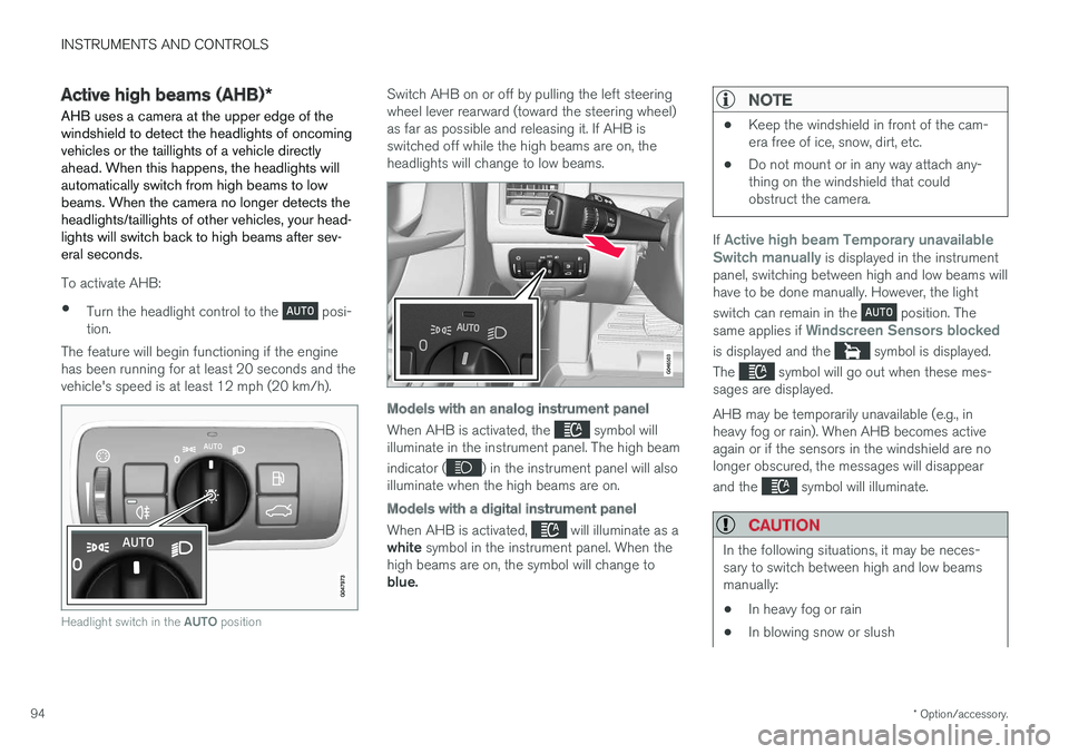 VOLVO V60 2018  Owner´s Manual INSTRUMENTS AND CONTROLS
* Option/accessory.
94
Active high beams (AHB) *
AHB uses a camera at the upper edge of the windshield to detect the headlights of oncomingvehicles or the taillights of a vehi