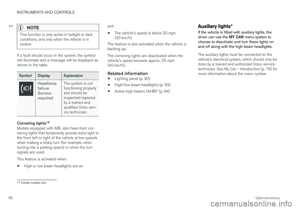 VOLVO V60 2018 Owner´s Manual ||
INSTRUMENTS AND CONTROLS
* Option/accessory.
96
NOTE
This function is only active in twilight or dark conditions, and only when the vehicle is inmotion.
If a fault should occur in the system, the s VOLVO V60 2018 Owner´s Manual ||
INSTRUMENTS AND CONTROLS
* Option/accessory.
96
NOTE
This function is only active in twilight or dark conditions, and only when the vehicle is inmotion.
If a fault should occur in the system, the s