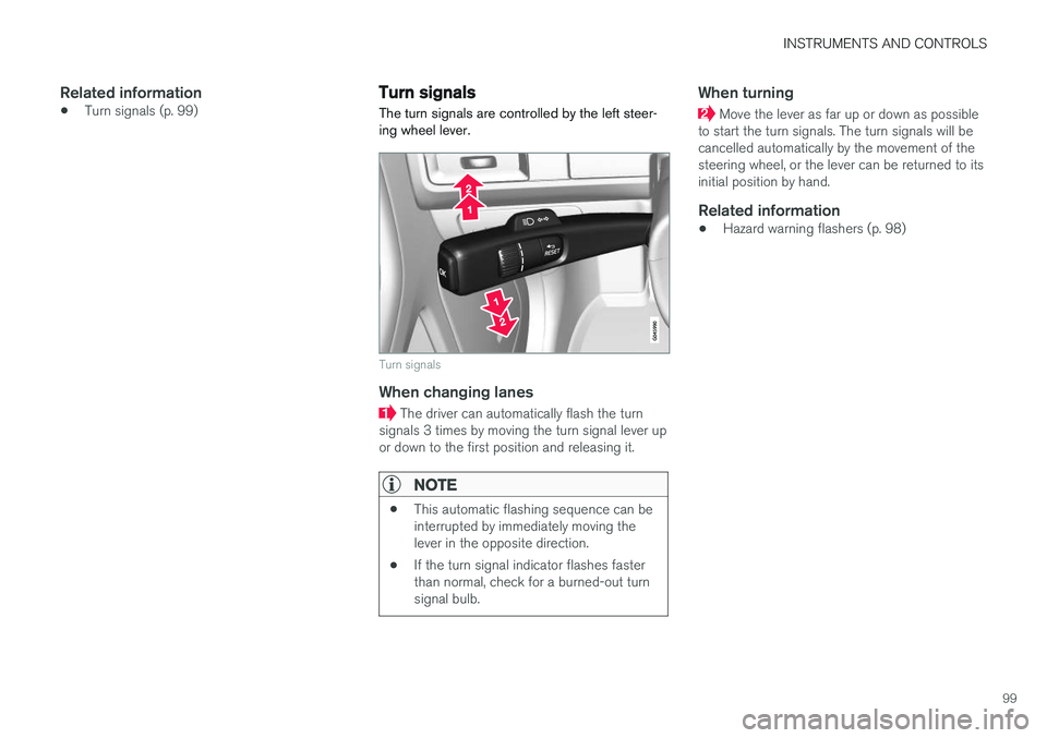 VOLVO V60 CROSS COUNTRY 2018 Owner´s Manual INSTRUMENTS AND CONTROLS
99
Related information
•Turn signals (p. 99)
Turn signals
The turn signals are controlled by the left steer- ing wheel lever.
Turn signals
When changing lanes
The driver ca VOLVO V60 CROSS COUNTRY 2018 Owner´s Manual INSTRUMENTS AND CONTROLS
99
Related information
•Turn signals (p. 99)
Turn signals
The turn signals are controlled by the left steer- ing wheel lever.
Turn signals
When changing lanes
The driver ca