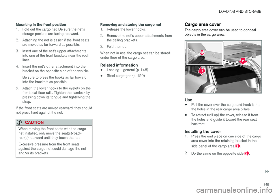 VOLVO V60 CROSS COUNTRY 2018 Owner´s Manual LOADING AND STORAGE
}}
149
Mounting in the front position
1. Fold out the cargo net. Be sure the net'sstorage pockets are facing rearward.
2. Attaching the net is easier if the front seats are mov VOLVO V60 CROSS COUNTRY 2018 Owner´s Manual LOADING AND STORAGE
}}
149
Mounting in the front position
1. Fold out the cargo net. Be sure the net'sstorage pockets are facing rearward.
2. Attaching the net is easier if the front seats are mov