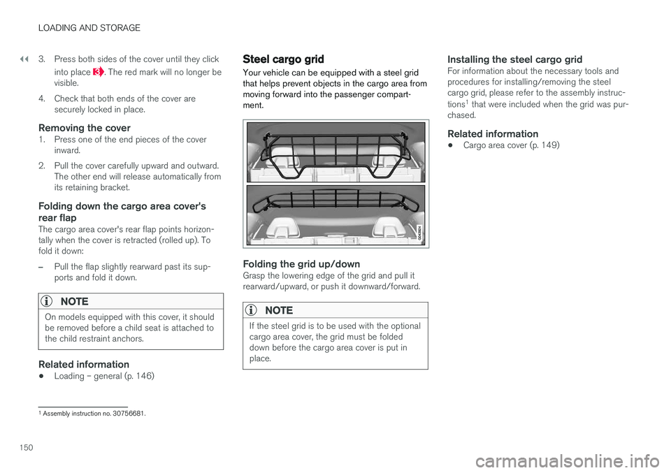 VOLVO V60 CROSS COUNTRY 2018 Owner´s Manual ||
LOADING AND STORAGE
1503. Press both sides of the cover until they click
into place
. The red mark will no longer be
visible.
4. Check that both ends of the cover are securely locked in place.
Rem VOLVO V60 CROSS COUNTRY 2018 Owner´s Manual ||
LOADING AND STORAGE
1503. Press both sides of the cover until they click
into place
. The red mark will no longer be
visible.
4. Check that both ends of the cover are securely locked in place.
Rem