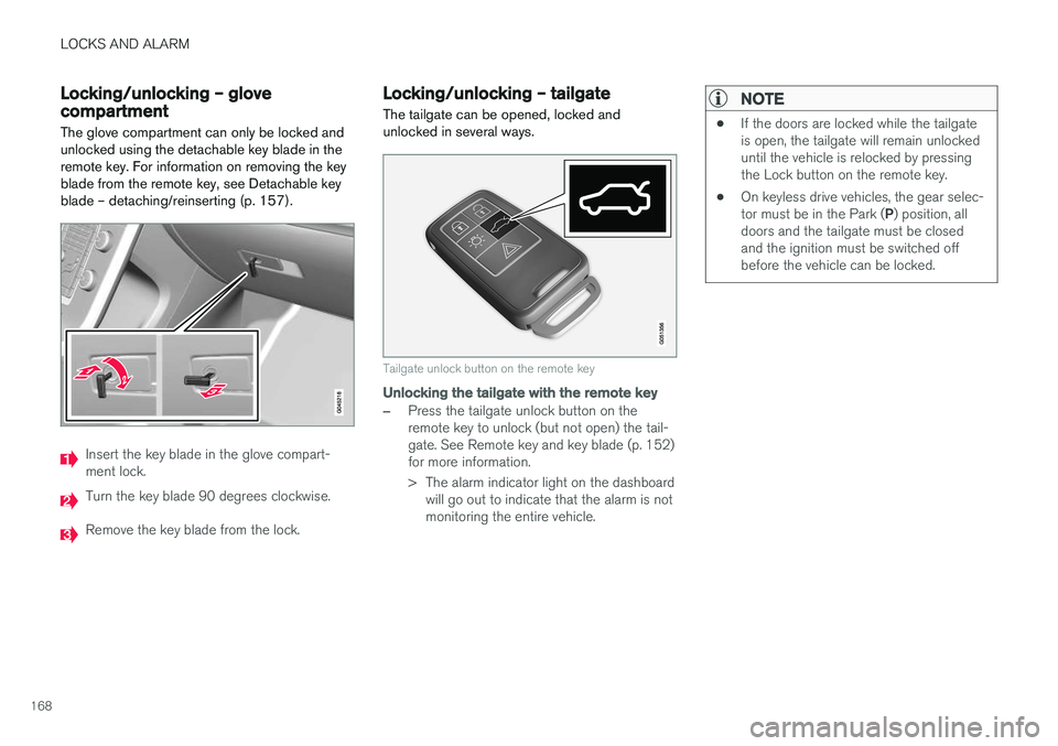 VOLVO V60 CROSS COUNTRY 2018 Owner´s Manual LOCKS AND ALARM
168
Locking/unlocking – glove compartment
The glove compartment can only be locked and unlocked using the detachable key blade in theremote key. For information on removing the keybl VOLVO V60 CROSS COUNTRY 2018 Owner´s Manual LOCKS AND ALARM
168
Locking/unlocking – glove compartment
The glove compartment can only be locked and unlocked using the detachable key blade in theremote key. For information on removing the keybl