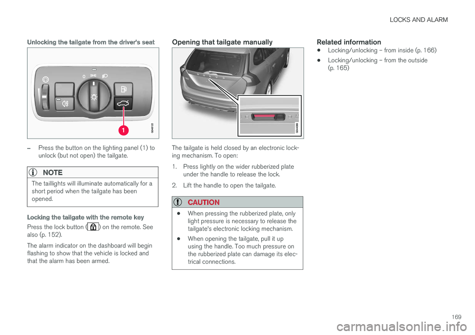 VOLVO V60 CROSS COUNTRY 2018 Owner´s Manual LOCKS AND ALARM
169
Unlocking the tailgate from the driver's seat
–Press the button on the lighting panel (1) to unlock (but not open) the tailgate.
NOTE
The taillights will illuminate automatic VOLVO V60 CROSS COUNTRY 2018 Owner´s Manual LOCKS AND ALARM
169
Unlocking the tailgate from the driver's seat
–Press the button on the lighting panel (1) to unlock (but not open) the tailgate.
NOTE
The taillights will illuminate automatic
