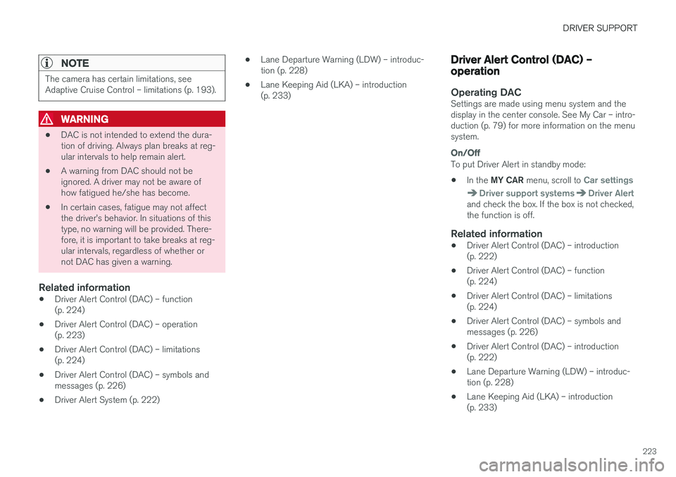 VOLVO V60 CROSS COUNTRY 2018  Owner´s Manual DRIVER SUPPORT
223
NOTE
The camera has certain limitations, see Adaptive Cruise Control – limitations (p. 193).
WARNING
•DAC is not intended to extend the dura- tion of driving. Always plan breaks
