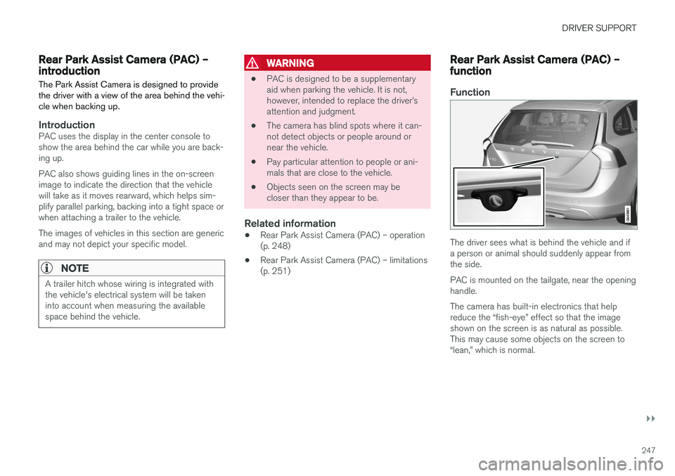 VOLVO V60 CROSS COUNTRY 2018 Owner´s Manual DRIVER SUPPORT
}}
247
Rear Park Assist Camera (PAC) – introductionThe Park Assist Camera is designed to provide the driver with a view of the area behind the vehi-cle when backing up.
IntroductionPA VOLVO V60 CROSS COUNTRY 2018 Owner´s Manual DRIVER SUPPORT
}}
247
Rear Park Assist Camera (PAC) – introductionThe Park Assist Camera is designed to provide the driver with a view of the area behind the vehi-cle when backing up.
IntroductionPA