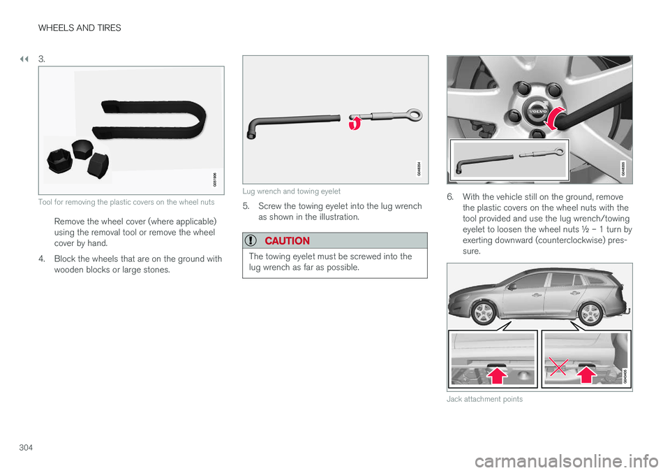 VOLVO V60 CROSS COUNTRY 2018 Owner´s Manual ||
WHEELS AND TIRES
3043.
Tool for removing the plastic covers on the wheel nuts
Remove the wheel cover (where applicable) using the removal tool or remove the wheelcover by hand.
4. Block the wheels VOLVO V60 CROSS COUNTRY 2018 Owner´s Manual ||
WHEELS AND TIRES
3043.
Tool for removing the plastic covers on the wheel nuts
Remove the wheel cover (where applicable) using the removal tool or remove the wheelcover by hand.
4. Block the wheels