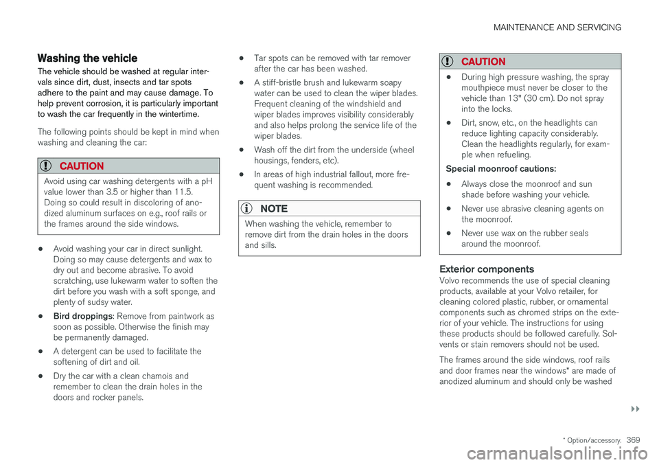 VOLVO V60 CROSS COUNTRY 2018 Owner´s Manual MAINTENANCE AND SERVICING
}}
* Option/accessory.369
Washing the vehicle
The vehicle should be washed at regular inter- vals since dirt, dust, insects and tar spotsadhere to the paint and may cause dam VOLVO V60 CROSS COUNTRY 2018 Owner´s Manual MAINTENANCE AND SERVICING
}}
* Option/accessory.369
Washing the vehicle
The vehicle should be washed at regular inter- vals since dirt, dust, insects and tar spotsadhere to the paint and may cause dam