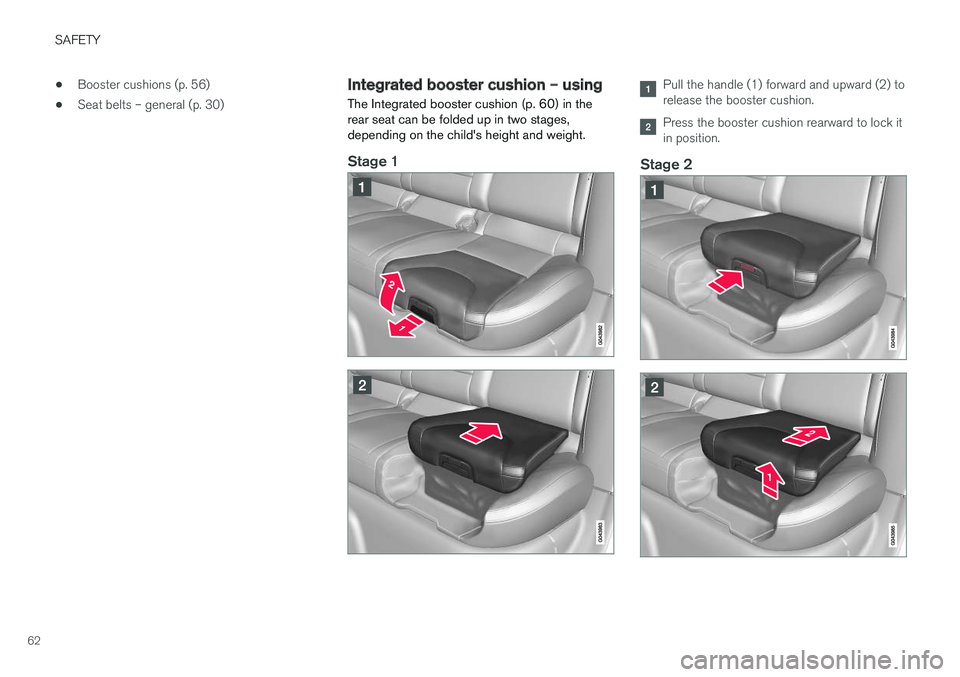 VOLVO V60 CROSS COUNTRY 2018 Owner´s Manual SAFETY
62•
Booster cushions (p. 56)
• Seat belts – general (p. 30)
Integrated booster cushion – using
The Integrated booster cushion (p. 60) in the rear seat can be folded up in two stages,dep VOLVO V60 CROSS COUNTRY 2018 Owner´s Manual SAFETY
62•
Booster cushions (p. 56)
• Seat belts – general (p. 30)
Integrated booster cushion – using
The Integrated booster cushion (p. 60) in the rear seat can be folded up in two stages,dep