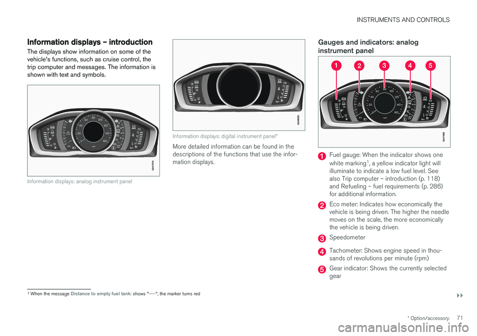 VOLVO V60 CROSS COUNTRY 2018 Owner´s Manual INSTRUMENTS AND CONTROLS
}}
* Option/accessory.71
Information displays – introduction
The displays show information on some of the vehicle's functions, such as cruise control, thetrip computer a VOLVO V60 CROSS COUNTRY 2018 Owner´s Manual INSTRUMENTS AND CONTROLS
}}
* Option/accessory.71
Information displays – introduction
The displays show information on some of the vehicle's functions, such as cruise control, thetrip computer a