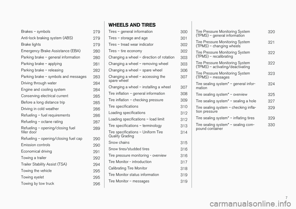 VOLVO V60 CROSS COUNTRY 2018  Owner´s Manual 7
 
Brakes – symbols 279
Anti-lock braking system (ABS) 279
Brake lights 279
Emergency Brake Assistance (EBA) 280
Parking brake – general information 280
Parking brake – applying 281
Parking bra