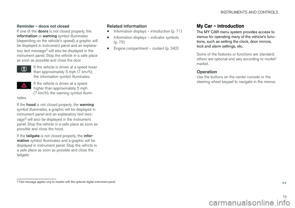 VOLVO V60 CROSS COUNTRY 2018 Owner´s Manual INSTRUMENTS AND CONTROLS
}}
79
Reminder – doors not closed
If one of the doors is not closed properly, the
information or warning symbol illuminates
(depending on the vehicle's speed), a graph VOLVO V60 CROSS COUNTRY 2018 Owner´s Manual INSTRUMENTS AND CONTROLS
}}
79
Reminder – doors not closed
If one of the doors is not closed properly, the
information or warning symbol illuminates
(depending on the vehicle's speed), a graph