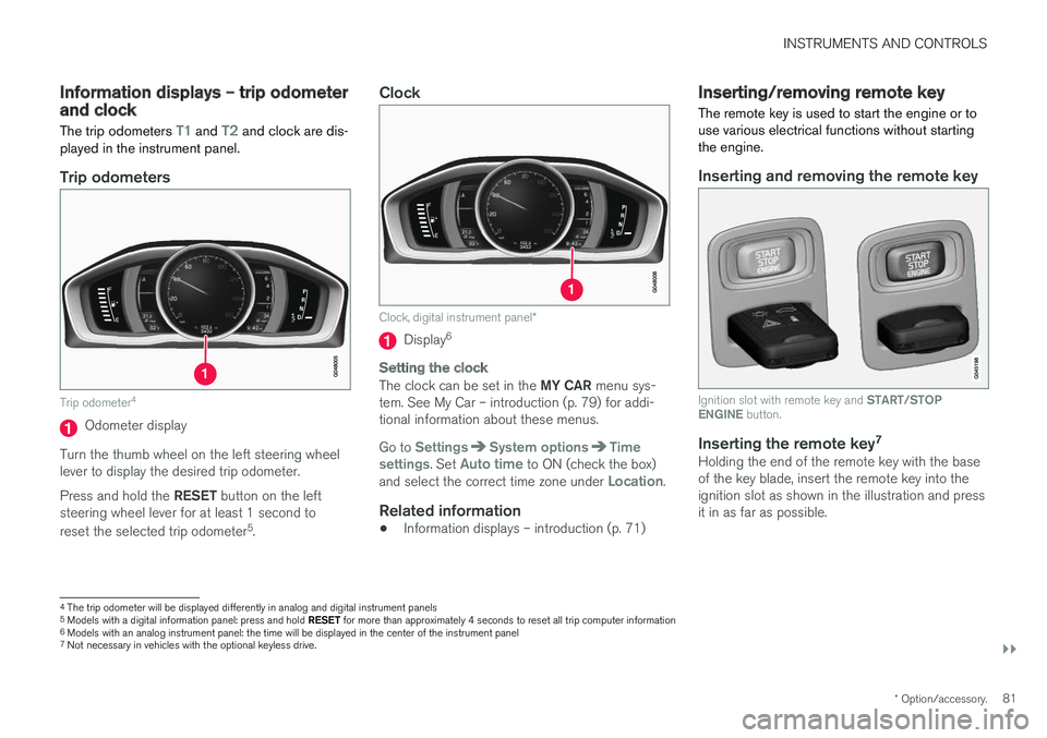 VOLVO V60 CROSS COUNTRY 2018 Owner´s Manual INSTRUMENTS AND CONTROLS
}}
* Option/accessory.81
Information displays – trip odometer and clock The trip odometers
T1 and T2 and clock are dis-
played in the instrument panel.
Trip odometers
Trip VOLVO V60 CROSS COUNTRY 2018 Owner´s Manual INSTRUMENTS AND CONTROLS
}}
* Option/accessory.81
Information displays – trip odometer and clock The trip odometers
T1 and T2 and clock are dis-
played in the instrument panel.
Trip odometers
Trip