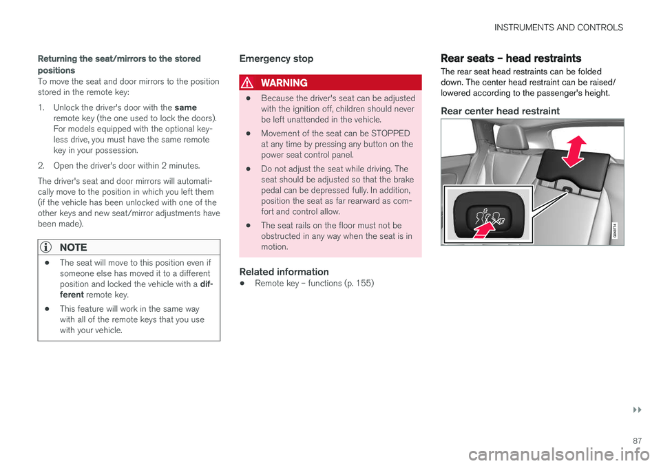 VOLVO V60 CROSS COUNTRY 2018 Owner´s Manual INSTRUMENTS AND CONTROLS
}}
87
Returning the seat/mirrors to the stored positions
To move the seat and door mirrors to the position stored in the remote key: 1.Unlock the driver's door with the s VOLVO V60 CROSS COUNTRY 2018 Owner´s Manual INSTRUMENTS AND CONTROLS
}}
87
Returning the seat/mirrors to the stored positions
To move the seat and door mirrors to the position stored in the remote key: 1.Unlock the driver's door with the s