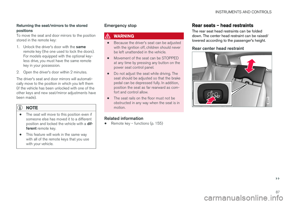 VOLVO V60 CROSS COUNTRY 2018  Owner´s Manual INSTRUMENTS AND CONTROLS
}}
87
Returning the seat/mirrors to the stored positions
To move the seat and door mirrors to the position stored in the remote key: 1.Unlock the driver's door with the  s