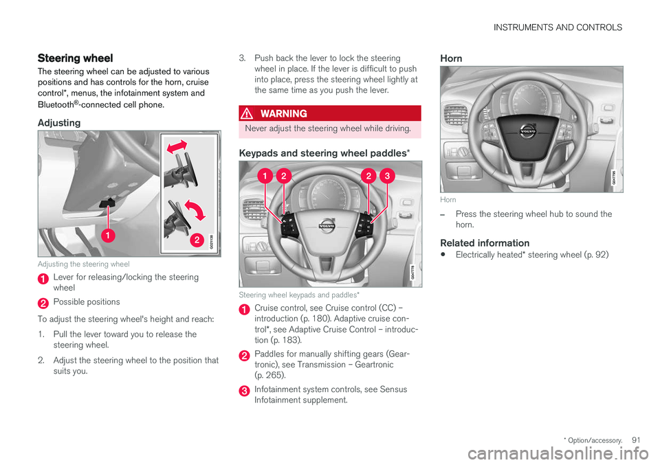 VOLVO V60 CROSS COUNTRY 2018 Owner´s Manual INSTRUMENTS AND CONTROLS
* Option/accessory.91
Steering wheel The steering wheel can be adjusted to various positions and has controls for the horn, cruise control*, menus, the infotainment system and VOLVO V60 CROSS COUNTRY 2018 Owner´s Manual INSTRUMENTS AND CONTROLS
* Option/accessory.91
Steering wheel The steering wheel can be adjusted to various positions and has controls for the horn, cruise control*, menus, the infotainment system and