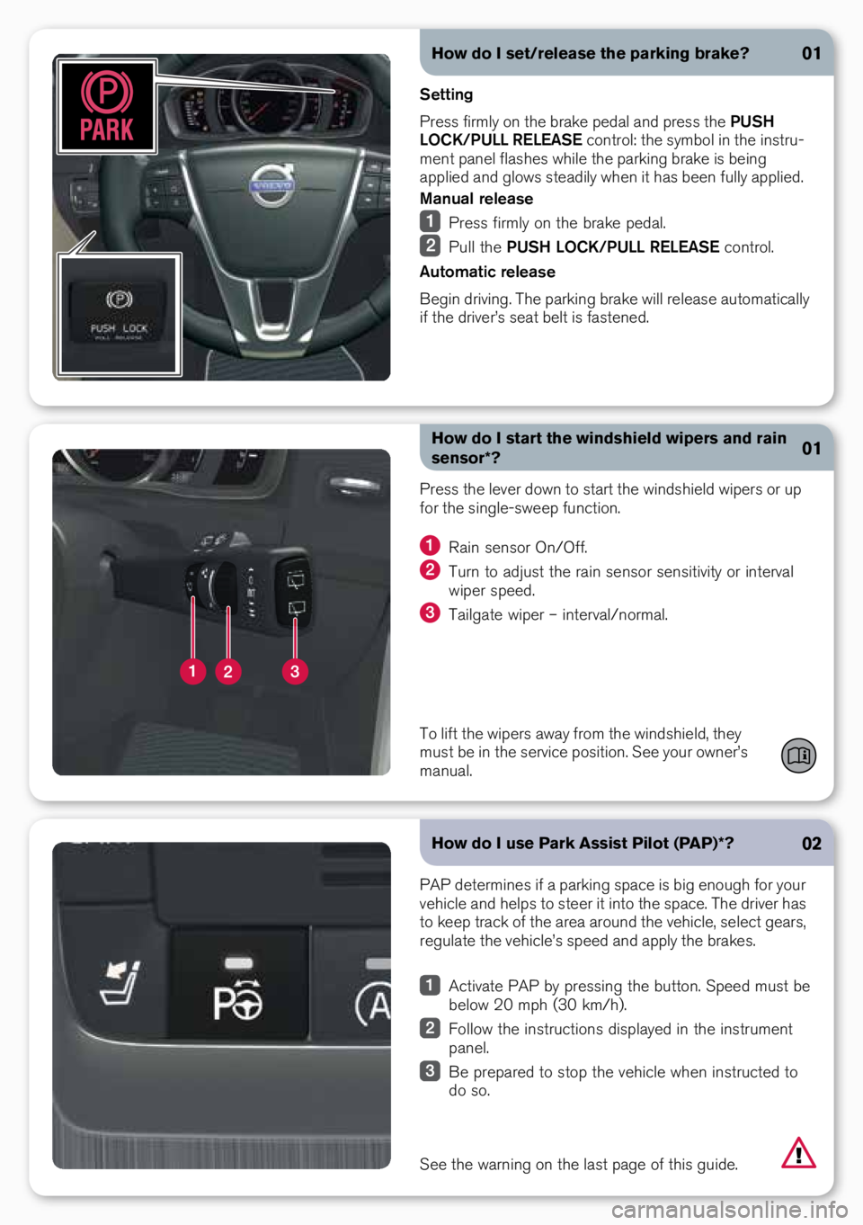 VOLVO V60 CROSS COUNTRY 2018  Quick Guide How do I set/release the parking brake?
Setting
Press firmly o\b the brake pedal a\bd press the  PUSH 
LOCK/PULL RELEASE co\btrol: the symbol i\b the i\bstru-
me\bt pa\bel flashes while the parki\bg b