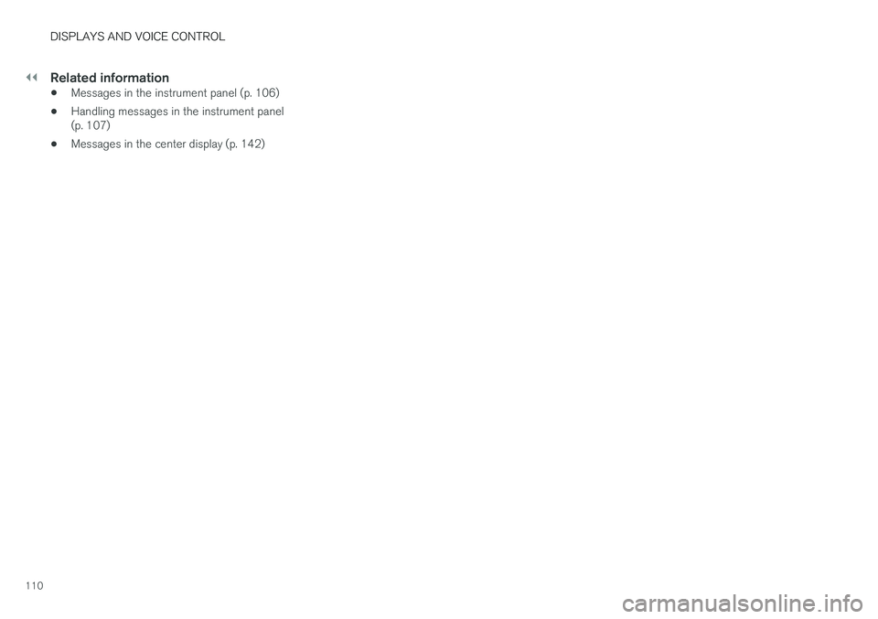 VOLVO V90 2018 Owner´s Manual ||
DISPLAYS AND VOICE CONTROL
110
Related information
•Messages in the instrument panel (p. 106)
• Handling messages in the instrument panel (p. 107)
• Messages in the center display (p. 142) VOLVO V90 2018 Owner´s Manual ||
DISPLAYS AND VOICE CONTROL
110
Related information
•Messages in the instrument panel (p. 106)
• Handling messages in the instrument panel (p. 107)
• Messages in the center display (p. 142)