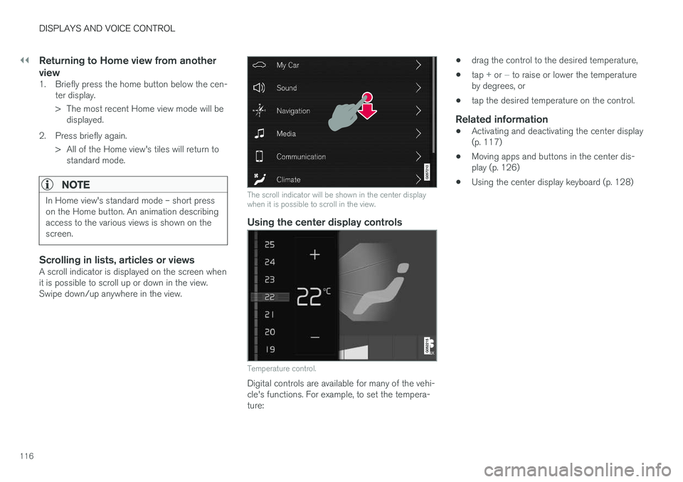 VOLVO V90 2018 Owner´s Manual ||
DISPLAYS AND VOICE CONTROL
116
Returning to Home view from another view
1. Briefly press the home button below the cen-ter display.
> The most recent Home view mode will bedisplayed.
2. Press brie VOLVO V90 2018 Owner´s Manual ||
DISPLAYS AND VOICE CONTROL
116
Returning to Home view from another view
1. Briefly press the home button below the cen-ter display.
> The most recent Home view mode will bedisplayed.
2. Press brie