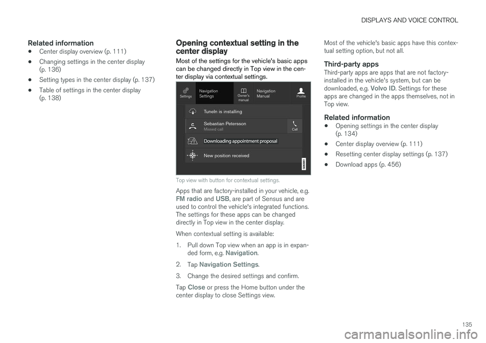 VOLVO V90 2018 Owner´s Manual DISPLAYS AND VOICE CONTROL
135
Related information
•Center display overview (p. 111)
• Changing settings in the center display (p. 136)
• Setting types in the center display (p. 137)
• Table o VOLVO V90 2018 Owner´s Manual DISPLAYS AND VOICE CONTROL
135
Related information
•Center display overview (p. 111)
• Changing settings in the center display (p. 136)
• Setting types in the center display (p. 137)
• Table o