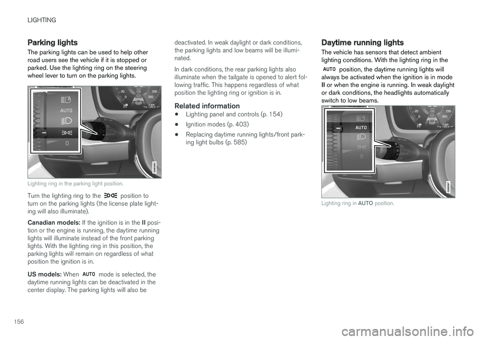VOLVO V90 2018 Owner´s Manual LIGHTING
156
Parking lights The parking lights can be used to help other road users see the vehicle if it is stopped orparked. Use the lighting ring on the steeringwheel lever to turn on the parking l VOLVO V90 2018 Owner´s Manual LIGHTING
156
Parking lights The parking lights can be used to help other road users see the vehicle if it is stopped orparked. Use the lighting ring on the steeringwheel lever to turn on the parking l