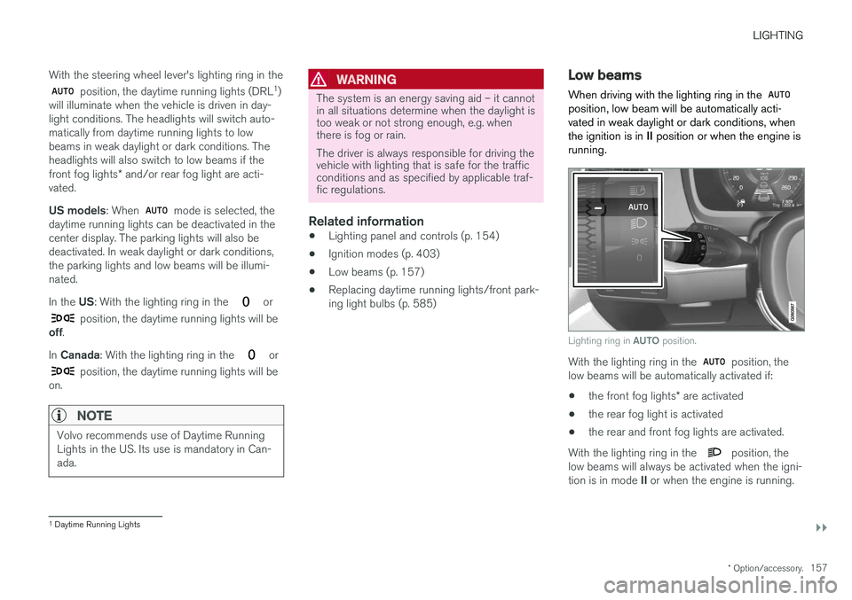 VOLVO V90 2018 Owner´s Manual LIGHTING
}}
* Option/accessory.157
With the steering wheel lever's lighting ring in the
position, the daytime running lights (DRL
1
)
will illuminate when the vehicle is driven in day- light cond VOLVO V90 2018 Owner´s Manual LIGHTING
}}
* Option/accessory.157
With the steering wheel lever's lighting ring in the
position, the daytime running lights (DRL
1
)
will illuminate when the vehicle is driven in day- light cond