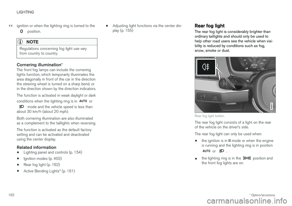 VOLVO V90 2018 Owner´s Manual ||
LIGHTING
* Option/accessory.
162 ignition or when the lighting ring is turned to the
position.
NOTE
Regulations concerning fog light use vary from country to country.
Cornering illumination
*The f VOLVO V90 2018 Owner´s Manual ||
LIGHTING
* Option/accessory.
162 ignition or when the lighting ring is turned to the
position.
NOTE
Regulations concerning fog light use vary from country to country.
Cornering illumination
*The f